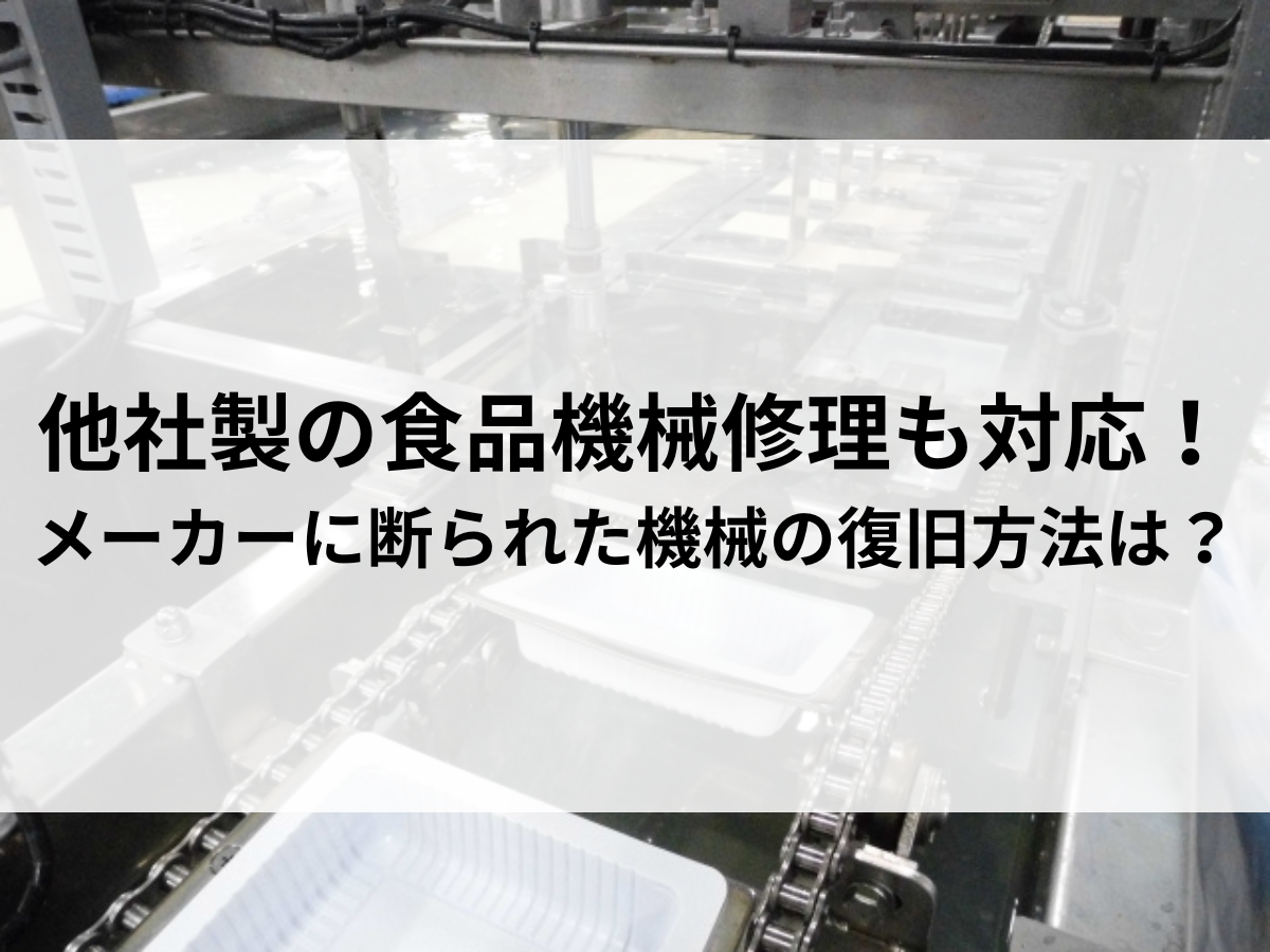 他社製の食品機械修理も対応！メーカーに断られた機械の復旧方法は？