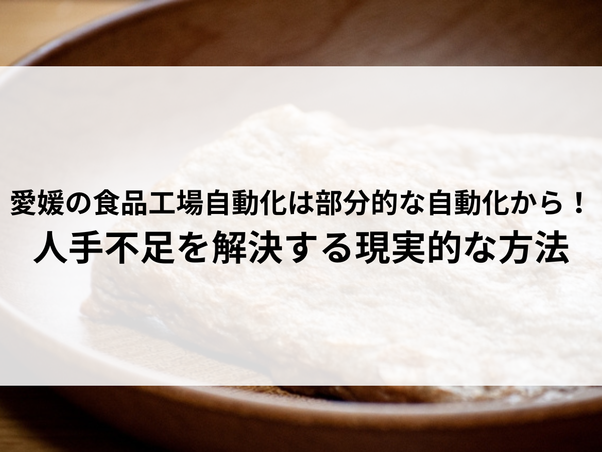 愛媛の食品工場自動化は部分的な自動化から！人手不足を解決する現実的な方法