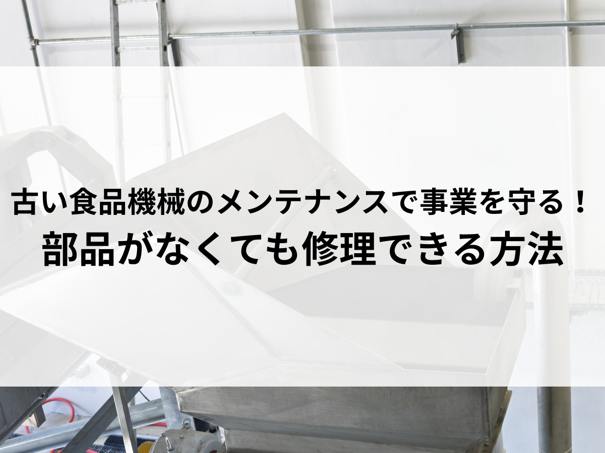 古い食品機械のメンテナンスで事業を守る！部品がなくても修理できる方法