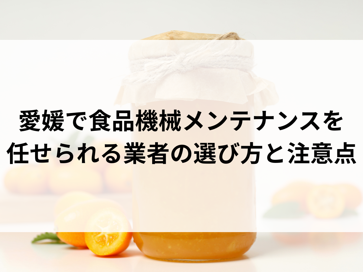 愛媛で食品機械メンテナンスを任せられる業者の選び方と注意点